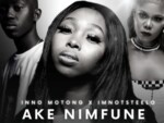 Inno Motong & Imnotsteelo – Ake Nimfune ft. Nia Pearl