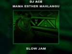 DJ Ace – Mama Esther Mahlangu (Slow Jam)